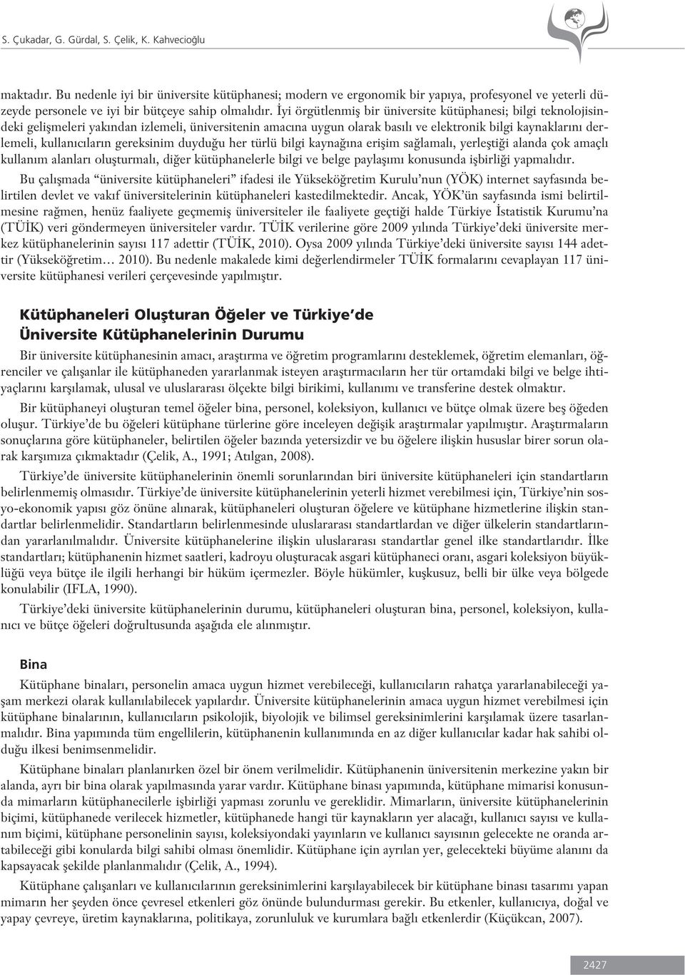 yi örgütlenmifl bir üniversite kütüphanesi; bilgi teknolojisindeki geliflmeleri yak ndan izlemeli, üniversitenin amac na uygun olarak bas l ve elektronik bilgi kaynaklar n derlemeli, kullan c lar n