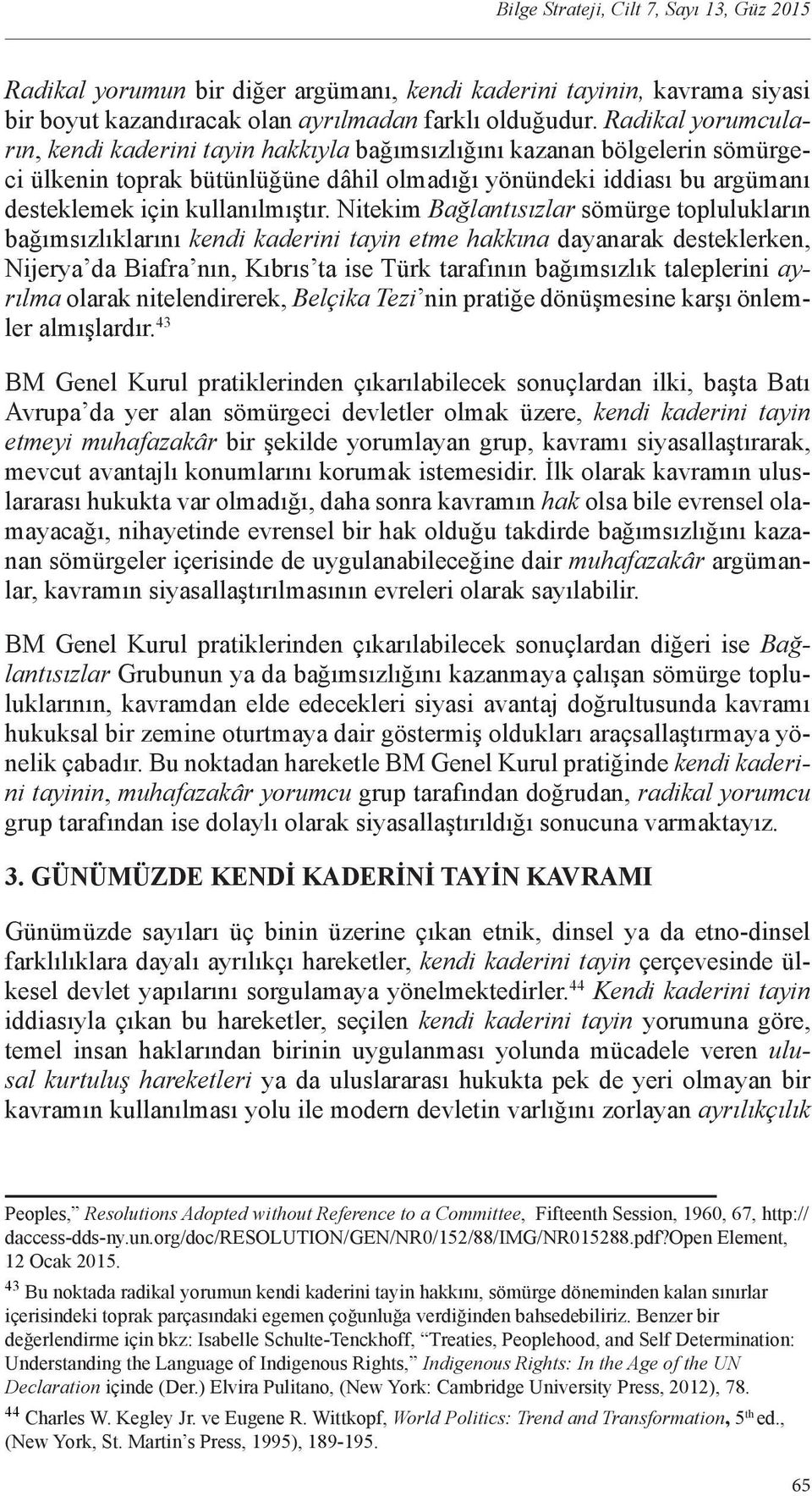 Nitekim Bağlantısızlar sömürge toplulukların bağımsızlıklarını kendi kaderini tayin etme hakkına dayanarak desteklerken, Nijerya da Biafra nın, Kıbrıs ta ise Türk tarafının bağımsızlık taleplerini