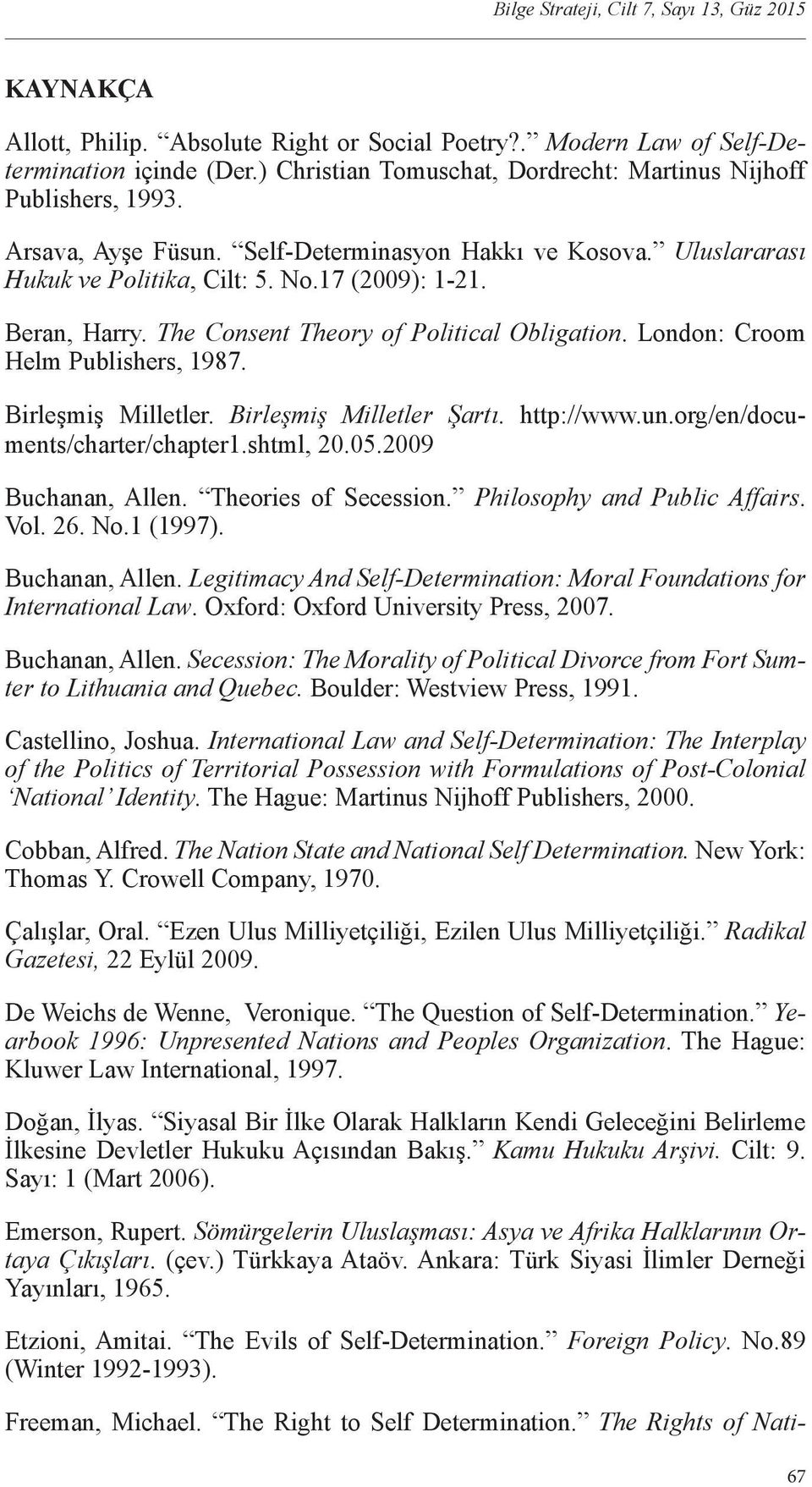 Birleşmiş Milletler. Birleşmiş Milletler Şartı. http://www.un.org/en/documents/charter/chapter1.shtml, 20.05.2009 Buchanan, Allen. Theories of Secession. Philosophy and Public Affairs. Vol. 26. No.