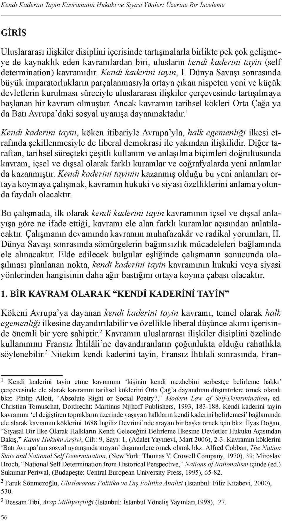 Dünya Savaşı sonrasında büyük imparatorlukların parçalanmasıyla ortaya çıkan nispeten yeni ve küçük devletlerin kurulması süreciyle uluslararası ilişkiler çerçevesinde tartışılmaya başlanan bir