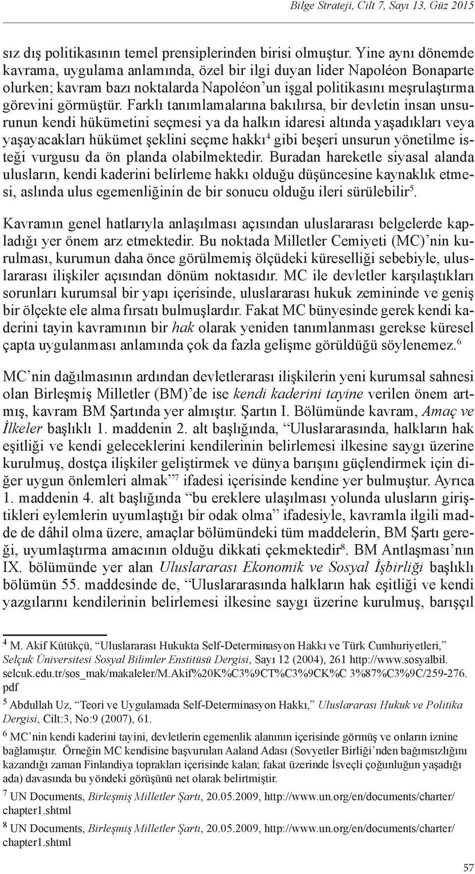 Farklı tanımlamalarına bakılırsa, bir devletin insan unsurunun kendi hükümetini seçmesi ya da halkın idaresi altında yaşadıkları veya yaşayacakları hükümet şeklini seçme hakkı 4 gibi beşeri unsurun