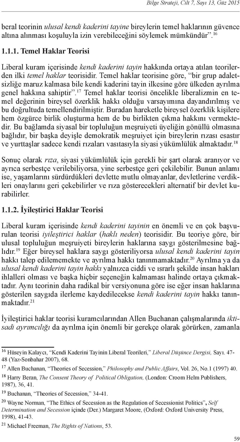 Temel haklar teorisine göre, bir grup adaletsizliğe maruz kalmasa bile kendi kaderini tayin ilkesine göre ülkeden ayrılma genel hakkına sahiptir.