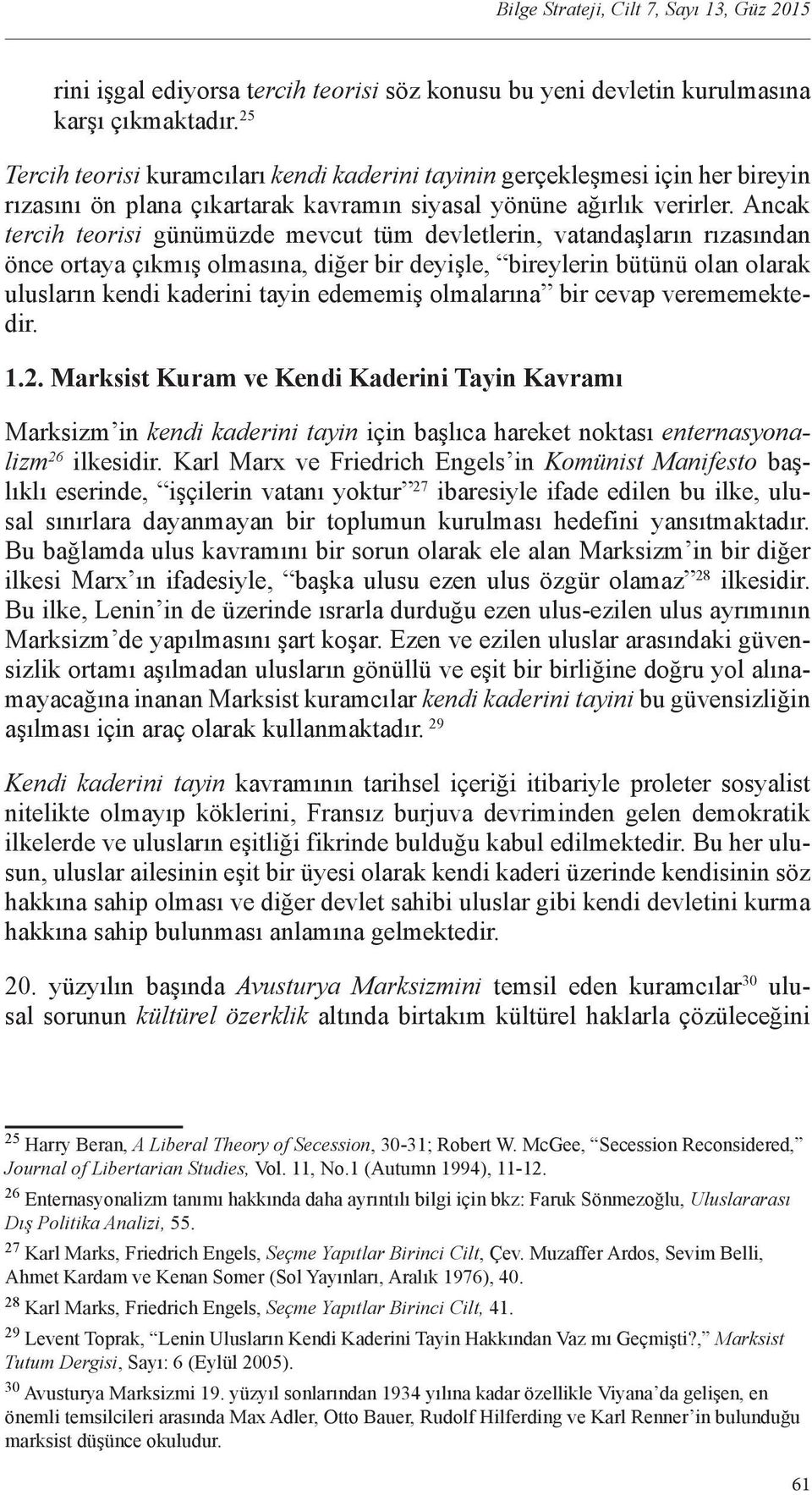 Ancak tercih teorisi günümüzde mevcut tüm devletlerin, vatandaşların rızasından önce ortaya çıkmış olmasına, diğer bir deyişle, bireylerin bütünü olan olarak ulusların kendi kaderini tayin edememiş