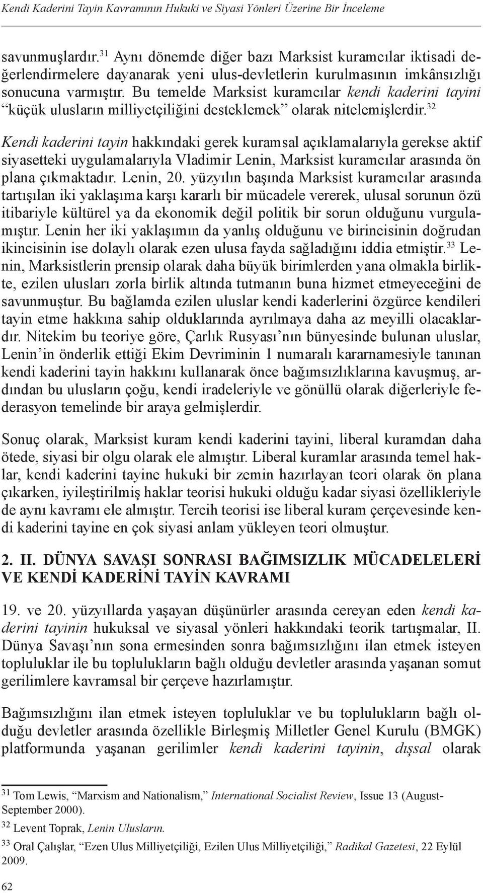 Bu temelde Marksist kuramcılar kendi kaderini tayini küçük ulusların milliyetçiliğini desteklemek olarak nitelemişlerdir.