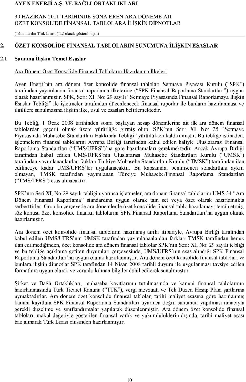 yayımlanan finansal raporlama ilkelerine ( SPK Finansal Raporlama Standartları ) uygun olarak hazırlanmıģtır. SPK, Seri: XI.