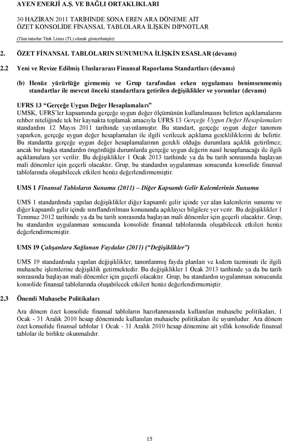 standartlara getirilen değiģiklikler ve yorumlar (devamı) UFRS 13 Gerçeğe Uygun Değer Hesaplamaları UMSK, UFRS ler kapsamında gerçeğe uygun değer ölçümünün kullanılmasını belirten açıklamalarını