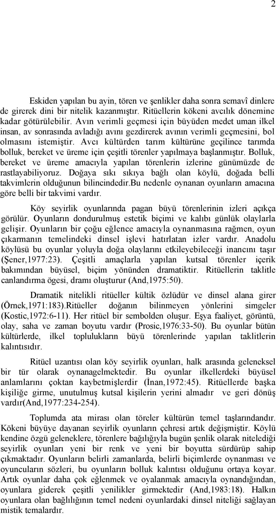 Avcı kültürden tarım kültürüne geçilince tarımda bolluk, bereket ve üreme için çeşitli törenler yapılmaya başlanmıştır.