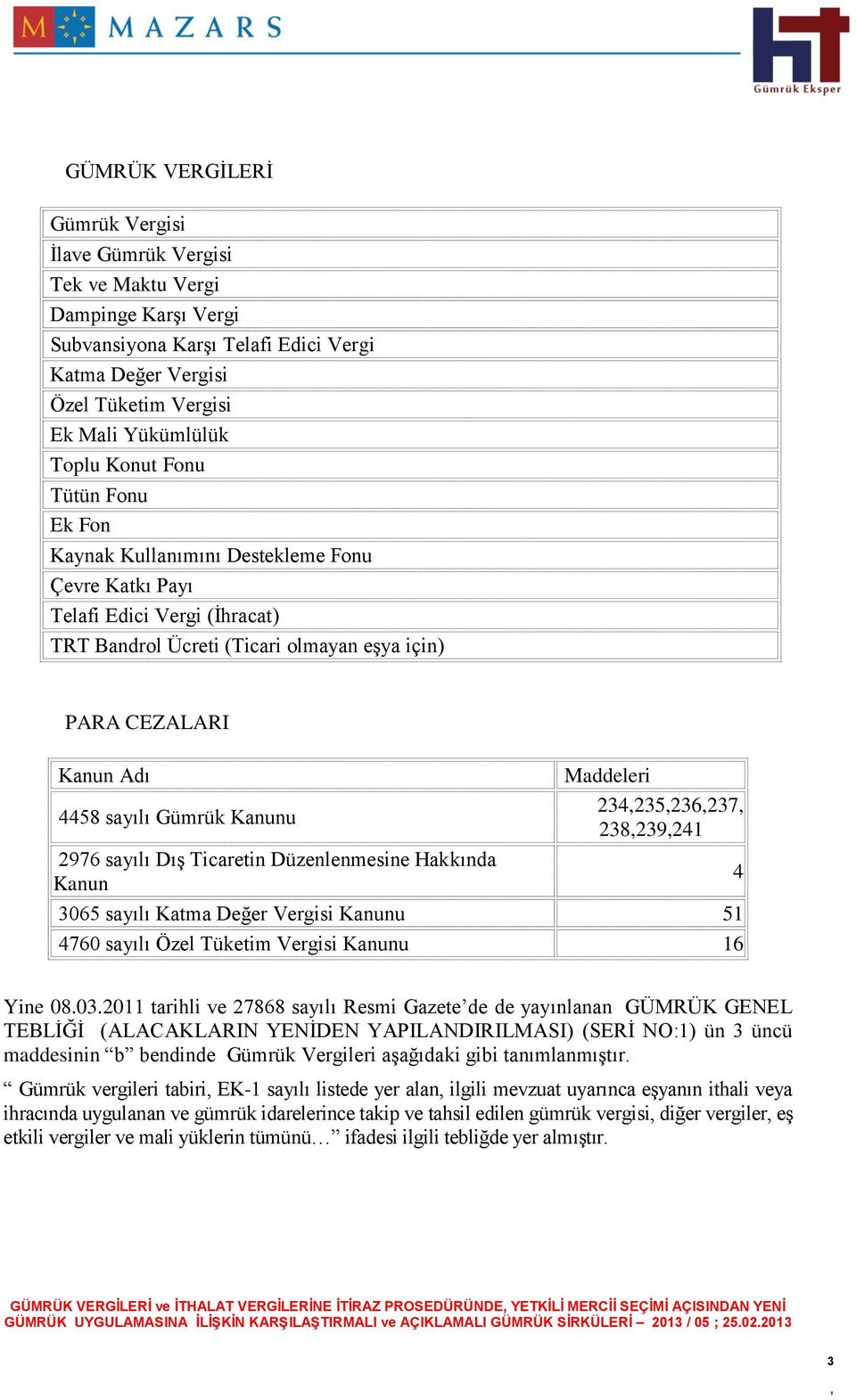 Kanunu Maddeleri 234235236237 238239241 2976 sayılı Dış Ticaretin Düzenlenmesine Hakkında Kanun 4 3065 sayılı Katma Değer Vergisi Kanunu 51 4760 sayılı Özel Tüketim Vergisi Kanunu 16 Yine 08.03.