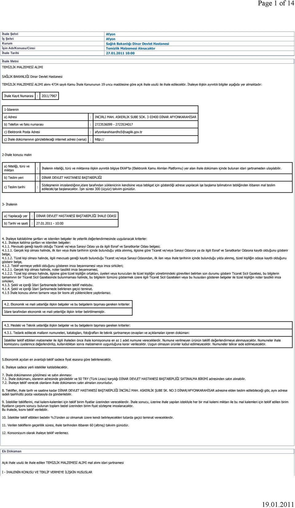 ihale edilecektir. İhaleye ilişkin ayrıntılı bilgiler aşağıda yer almaktadır: İhale Kayıt Numarası : 2011/7967 1-İdarenin a) Adresi : INCIRLI MAH. ASKERLIK SUBE SOK.