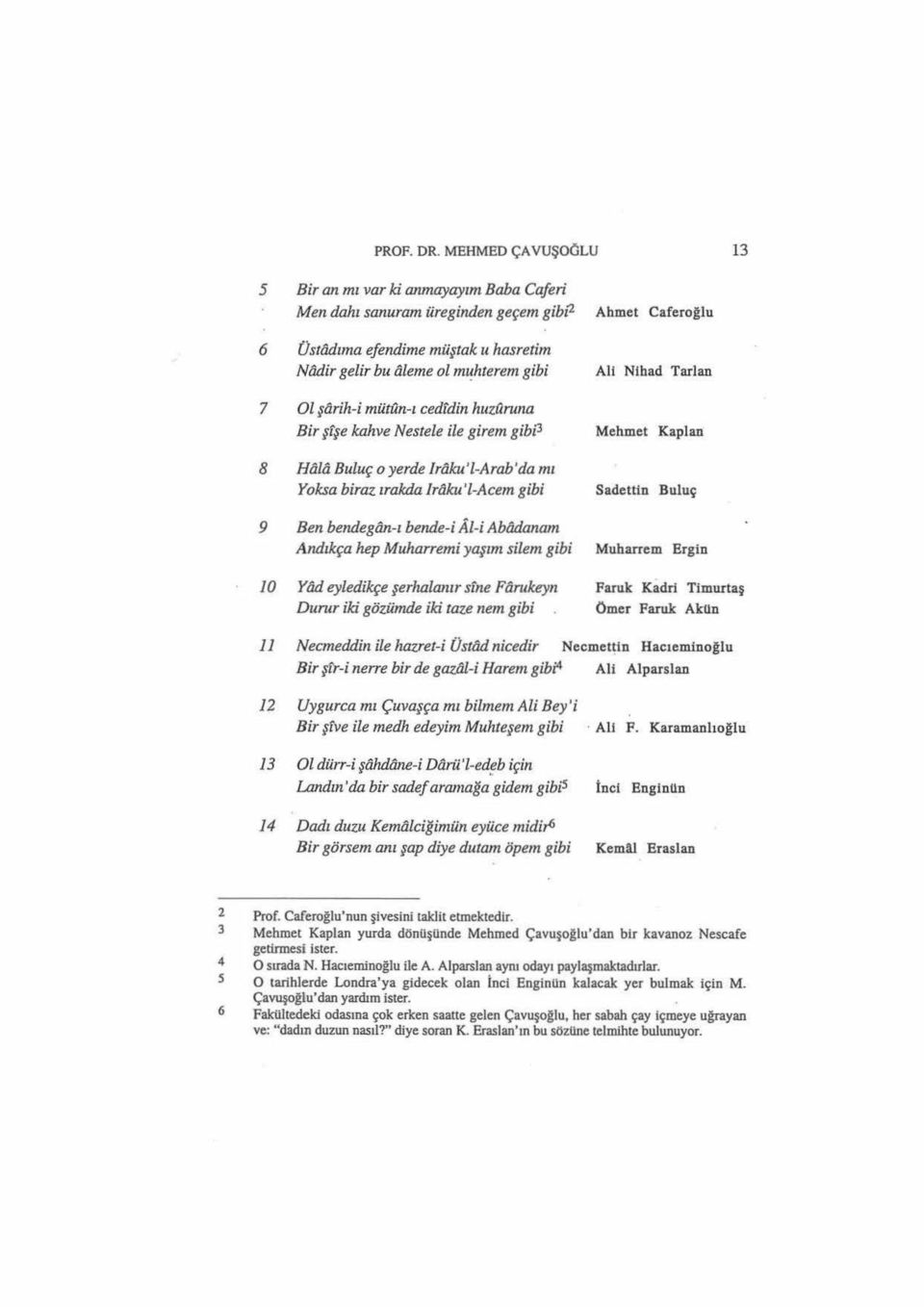 cedfdin huzuruna Bir şfşe kahve Nestele ile girem gibi3 8 Halii Buluç o yerde Iraku'l-Arab'da mı Yoksa biraz ırakda lraku'l-acem gibi 9 Ben bendegiin- ı bende-i Al-i Abadanarn Andıkça hep Muharremi