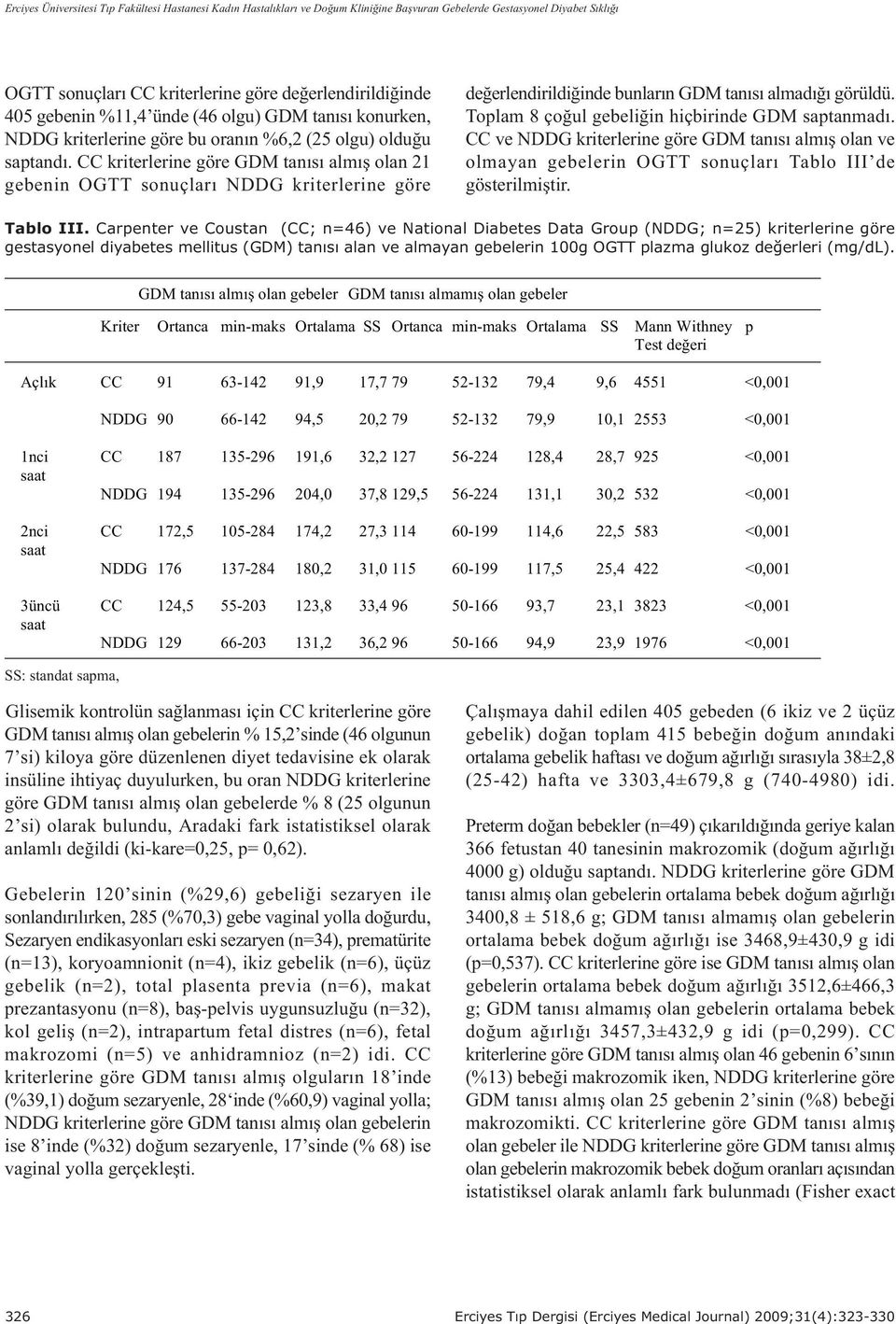 CC kriterlerine göre GDM tanýsý almýþ olan 21 gebenin OGTT sonuçlarý NDDG kriterlerine göre deðerlendirildiðinde bunlarýn GDM tanýsý almadýðý görüldü.