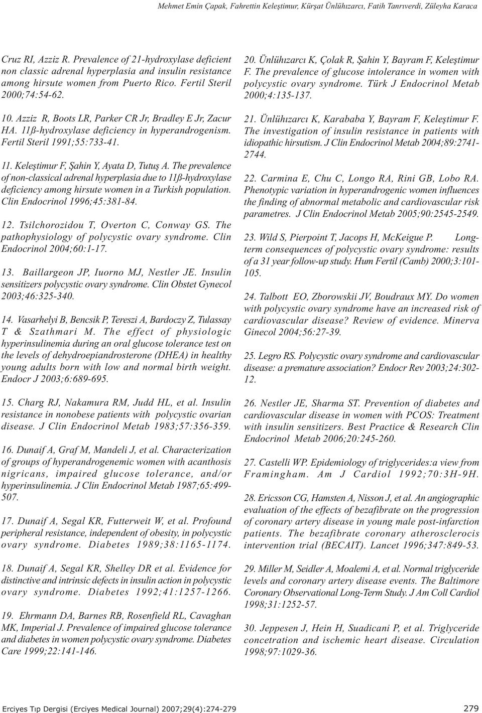 Azziz R, Boots LR, Parker CR Jr, Bradley E Jr, Zacur HA. 11ß-hydroxylase deficiency in hyperandrogenism. Fertil Steril 1991;55:733-41. 11. Keleþtimur F, Þahin Y, Ayata D, Tutuþ A.