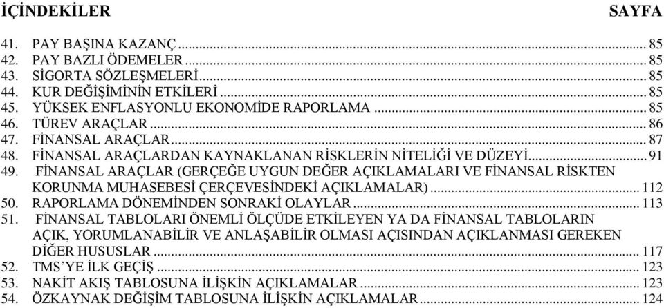 FİNANSAL ARAÇLAR (GERÇEĞE UYGUN DEĞER AÇIKLAMALARI VE FİNANSAL RİSKTEN KORUNMA MUHASEBESİ ÇERÇEVESİNDEKİ AÇIKLAMALAR)... 112 50. RAPORLAMA DÖNEMİNDEN SONRAKİ OLAYLAR... 113 51.