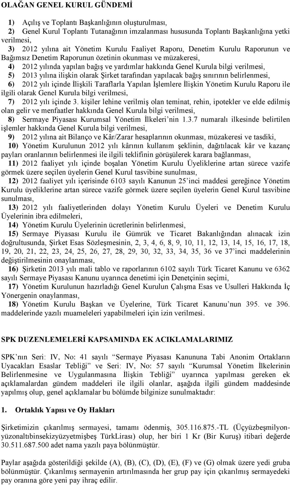 verilmesi, 5) 2013 yılına ilişkin olarak Şirket tarafından yapılacak bağış sınırının belirlenmesi, 6) 2012 yılı içinde İlişkili Taraflarla Yapılan İşlemlere İlişkin Yönetim Kurulu Raporu ile ilgili