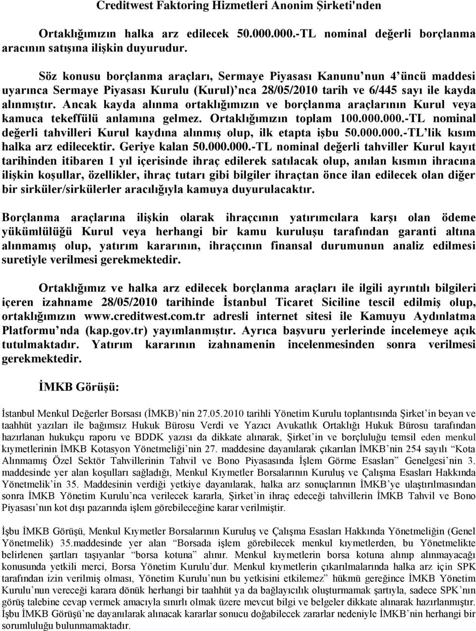 Ancak kayda alınma ortaklığımızın ve borçlanma araçlarının Kurul veya kamuca tekeffülü anlamına gelmez. Ortaklığımızın toplam 100.000.