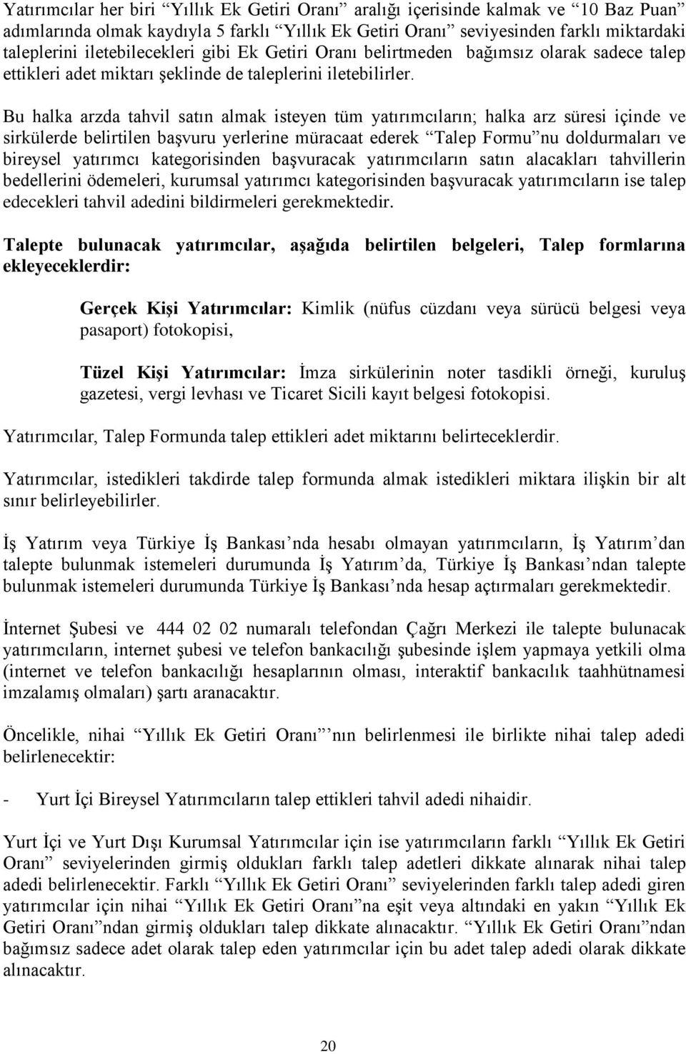 Bu halka arzda tahvil satın almak isteyen tüm yatırımcıların; halka arz süresi içinde ve sirkülerde belirtilen baģvuru yerlerine müracaat ederek Talep Formu nu doldurmaları ve bireysel yatırımcı