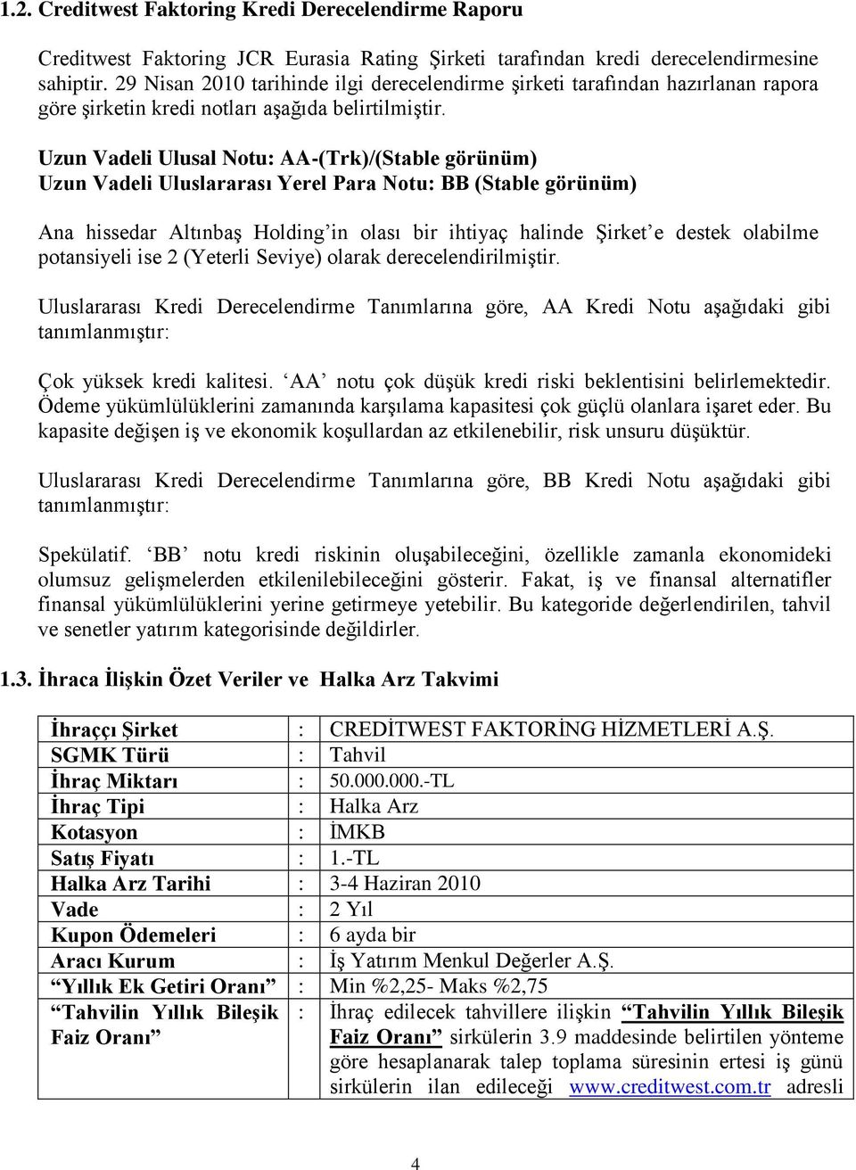 Uzun Vadeli Ulusal Notu: AA-(Trk)/(Stable görünüm) Uzun Vadeli Uluslararası Yerel Para Notu: BB (Stable görünüm) Ana hissedar AltınbaĢ Holding in olası bir ihtiyaç halinde ġirket e destek olabilme