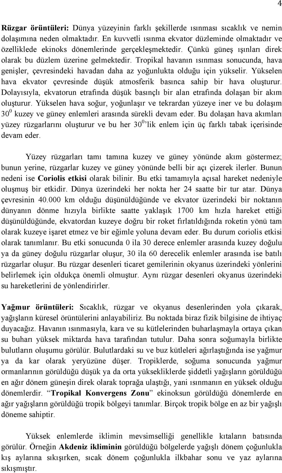 Tropikal havanın ısınması sonucunda, hava genişler, çevresindeki havadan daha az yoğunlukta olduğu için yükselir. Yükselen hava ekvator çevresinde düşük atmosferik basınca sahip bir hava oluşturur.