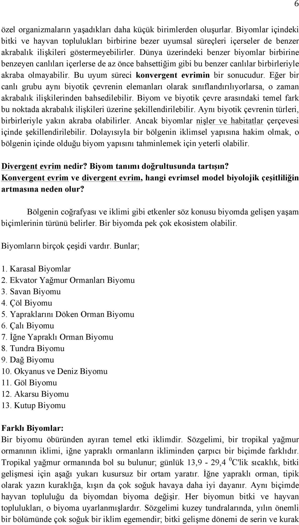 Dünya üzerindeki benzer biyomlar birbirine benzeyen canlıları içerlerse de az önce bahsettiğim gibi bu benzer canlılar birbirleriyle akraba olmayabilir.