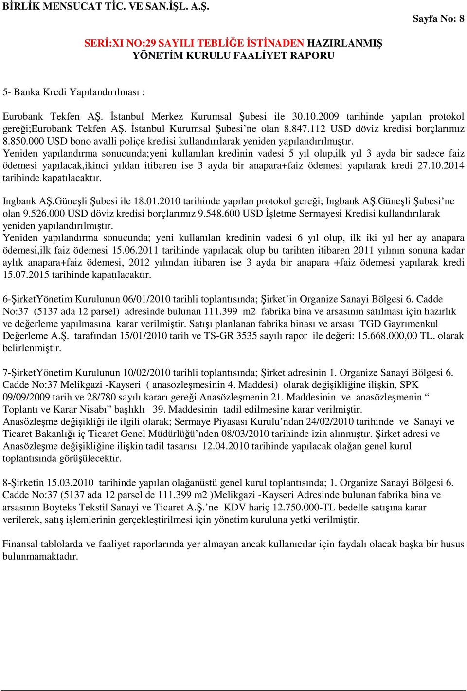 Yeniden yapılandırma sonucunda;yeni kullanılan kredinin vadesi 5 yıl olup,ilk yıl 3 ayda bir sadece faiz ödemesi yapılacak,ikinci yıldan itibaren ise 3 ayda bir anapara+faiz ödemesi yapılarak kredi