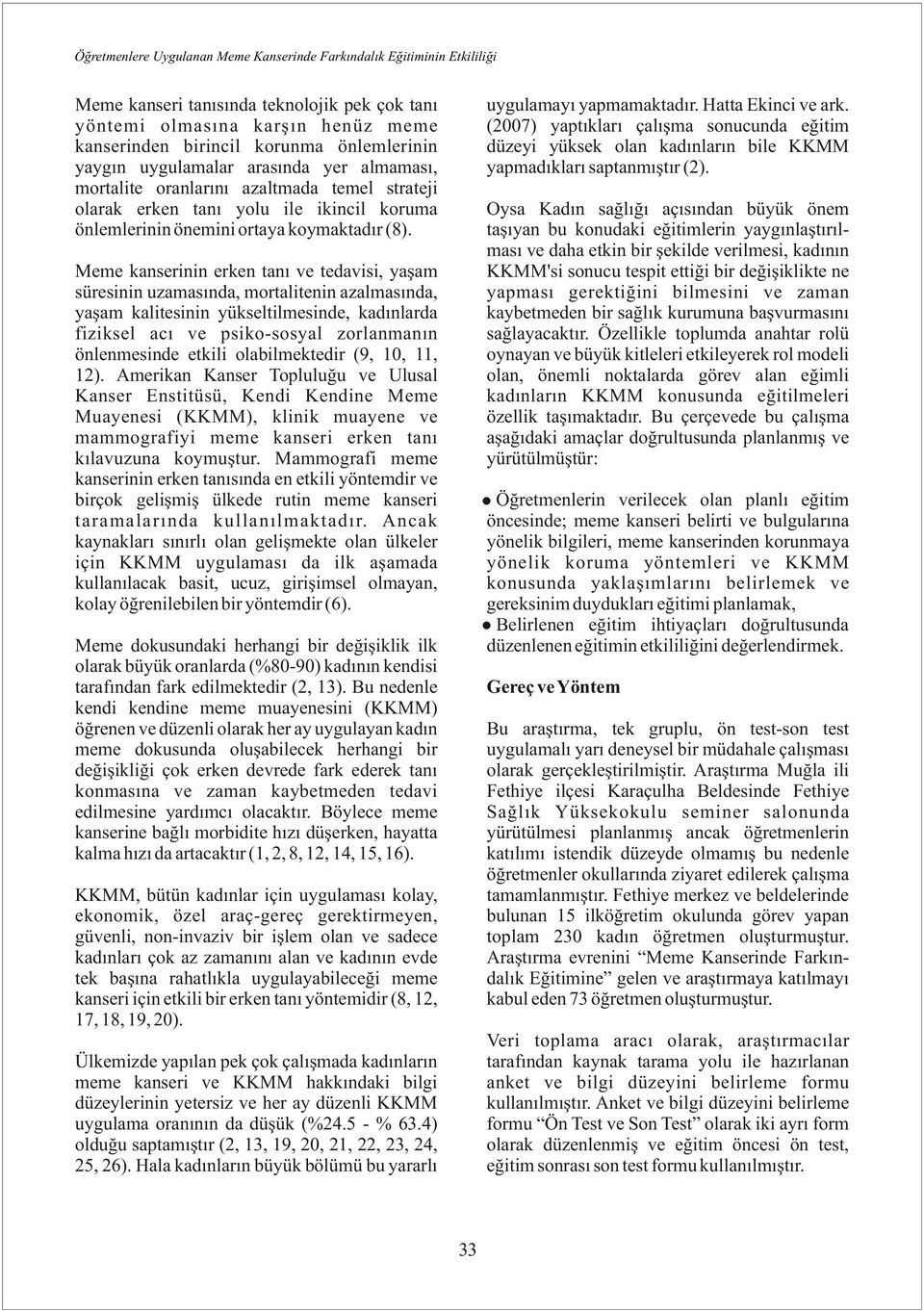 Hatta Ekinci ve ark. (2007) yaptıkları çalışma sonucunda eğitim düzeyi yüksek olan kadınların bile KKMM yapmadıkları saptanmıştır (2).