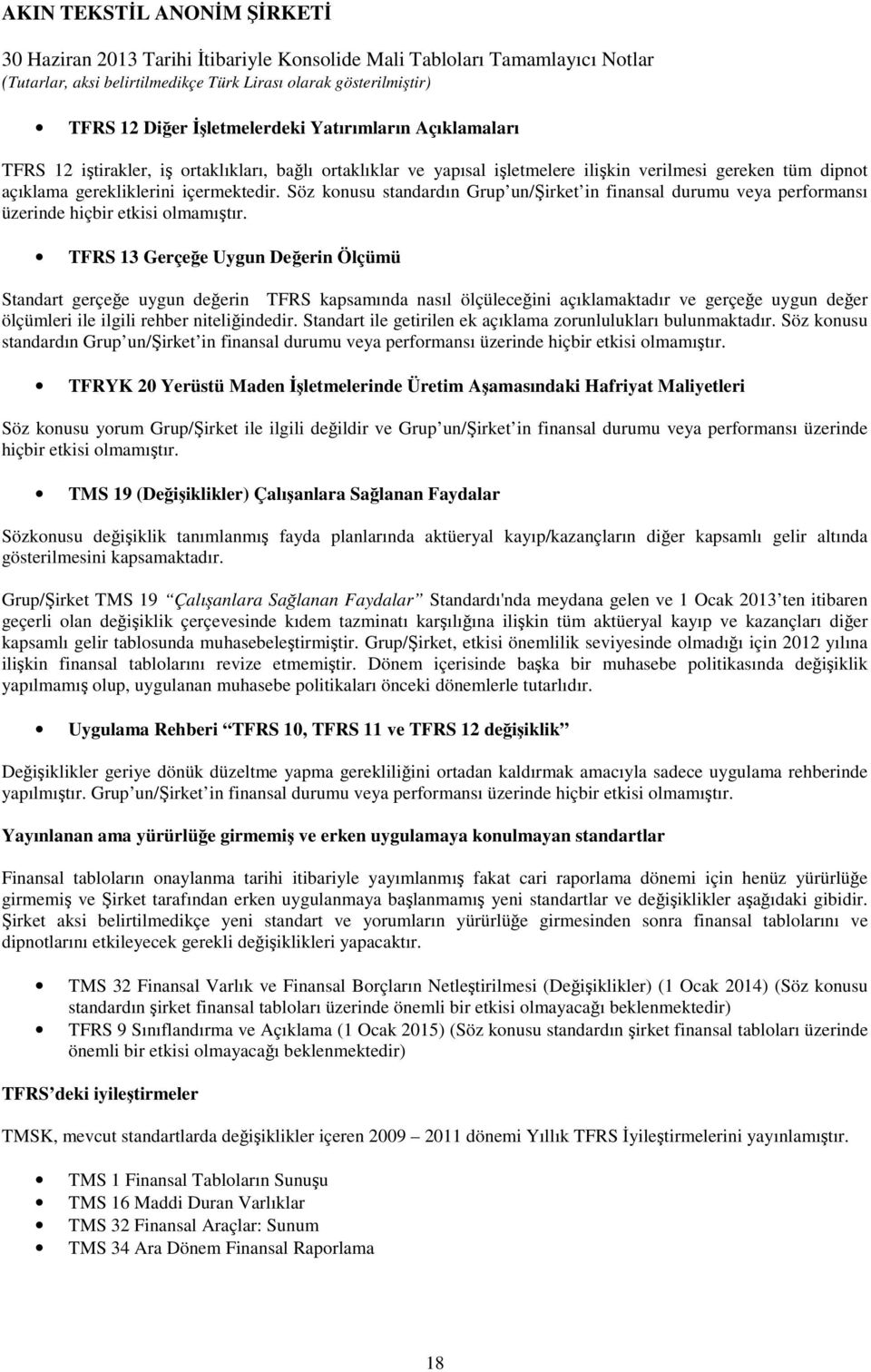 TFRS 13 Gerçeğe Uygun Değerin Ölçümü Standart gerçeğe uygun değerin TFRS kapsamında nasıl ölçüleceğini açıklamaktadır ve gerçeğe uygun değer ölçümleri ile ilgili rehber niteliğindedir.