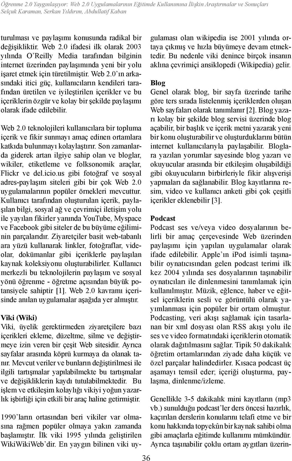 0 teknolojileri kullanıcılara bir topluma içerik ve fikir sunmayı amaç edinen ortamlara katkıda bulunmayı kolaylaştırır.