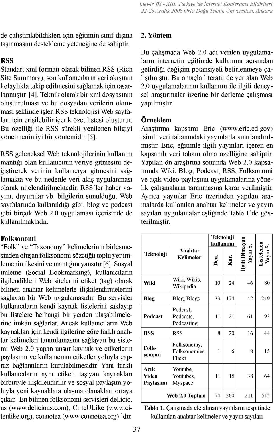 RSS Standart xml formatı olarak bilinen RSS (Rich Site Summary), son kullanıcıların veri akışının kolaylıkla takip edilmesini sağlamak için tasarlanmıştır [4].