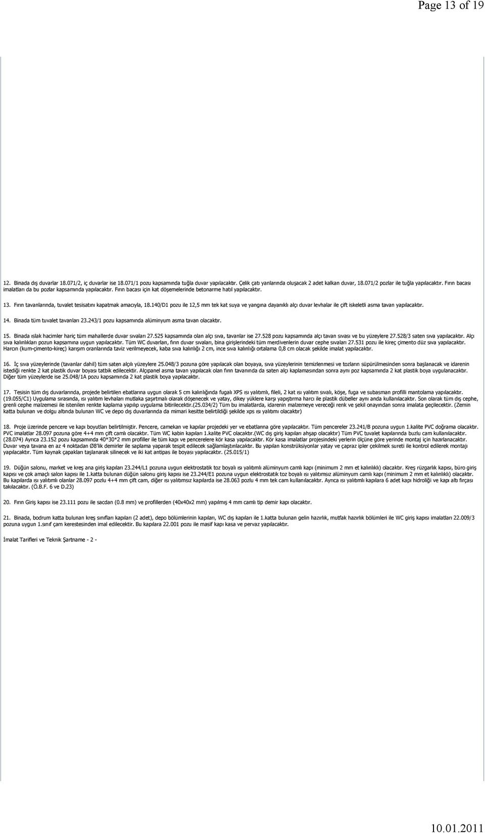 Fırın tavanlarında, tuvalet tesisatını kapatmak amacıyla, 18.140/D1 pozu ile 12,5 mm tek kat suya ve yangına dayanıklı alçı duvar levhalar ile çift iskeletli asma tavan yapılacaktır. 14.