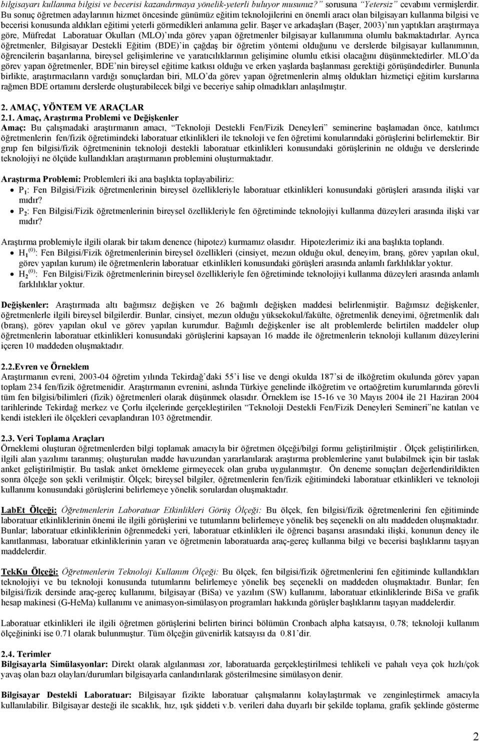 gelir. Başer ve arkadaşları (Başer, 2003) nın yaptıkları araştırmaya göre, Müfredat Laboratuar Okulları (MLO) ında görev yapan öğretmenler bilgisayar kullanımına olumlu bakmaktadırlar.