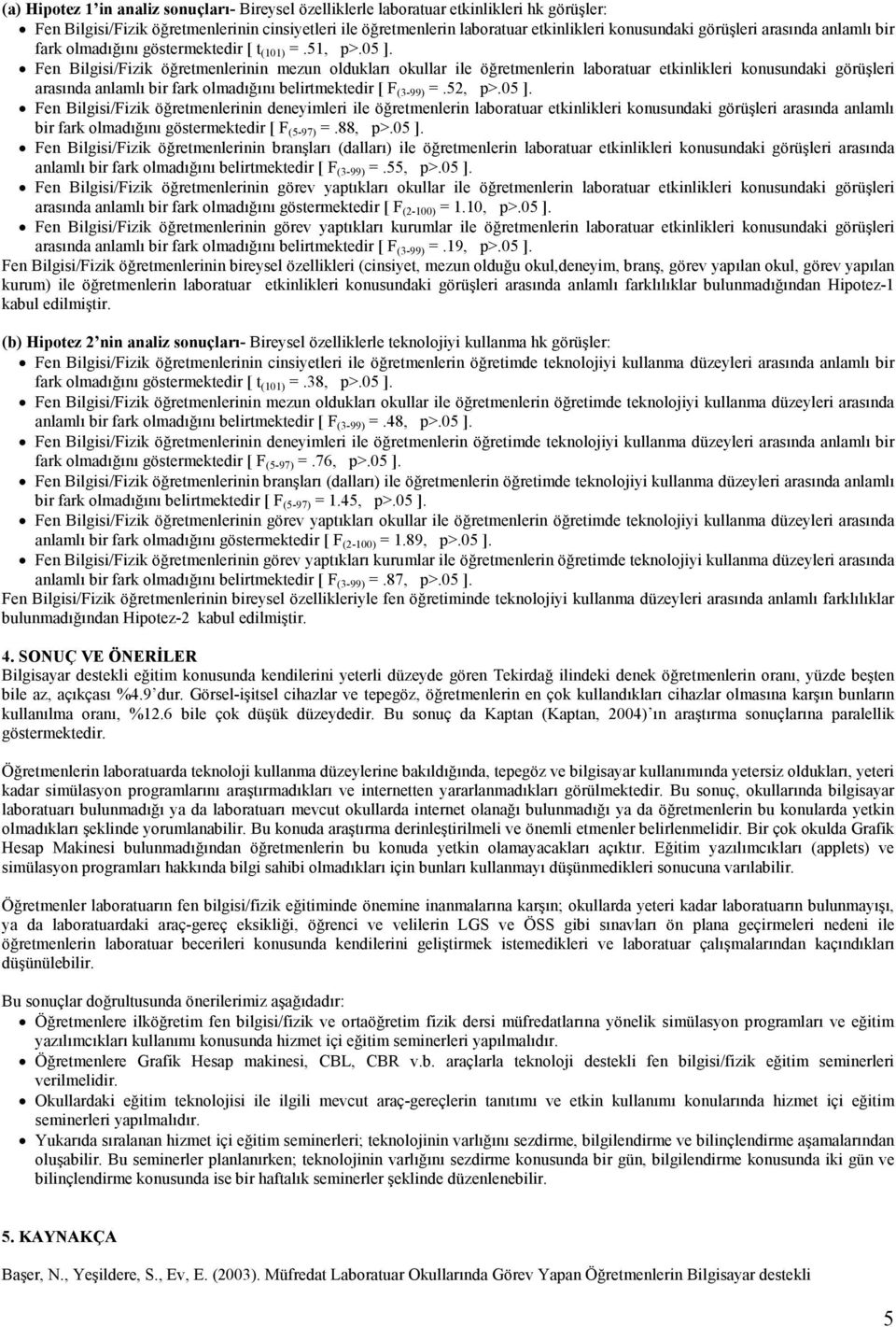 Fen Bilgisi/Fizik öğretmenlerinin mezun oldukları okullar ile öğretmenlerin laboratuar etkinlikleri konusundaki görüşleri arasında anlamlı bir fark olmadığını belirtmektedir [ F (3-99) =.52, p>.05 ].