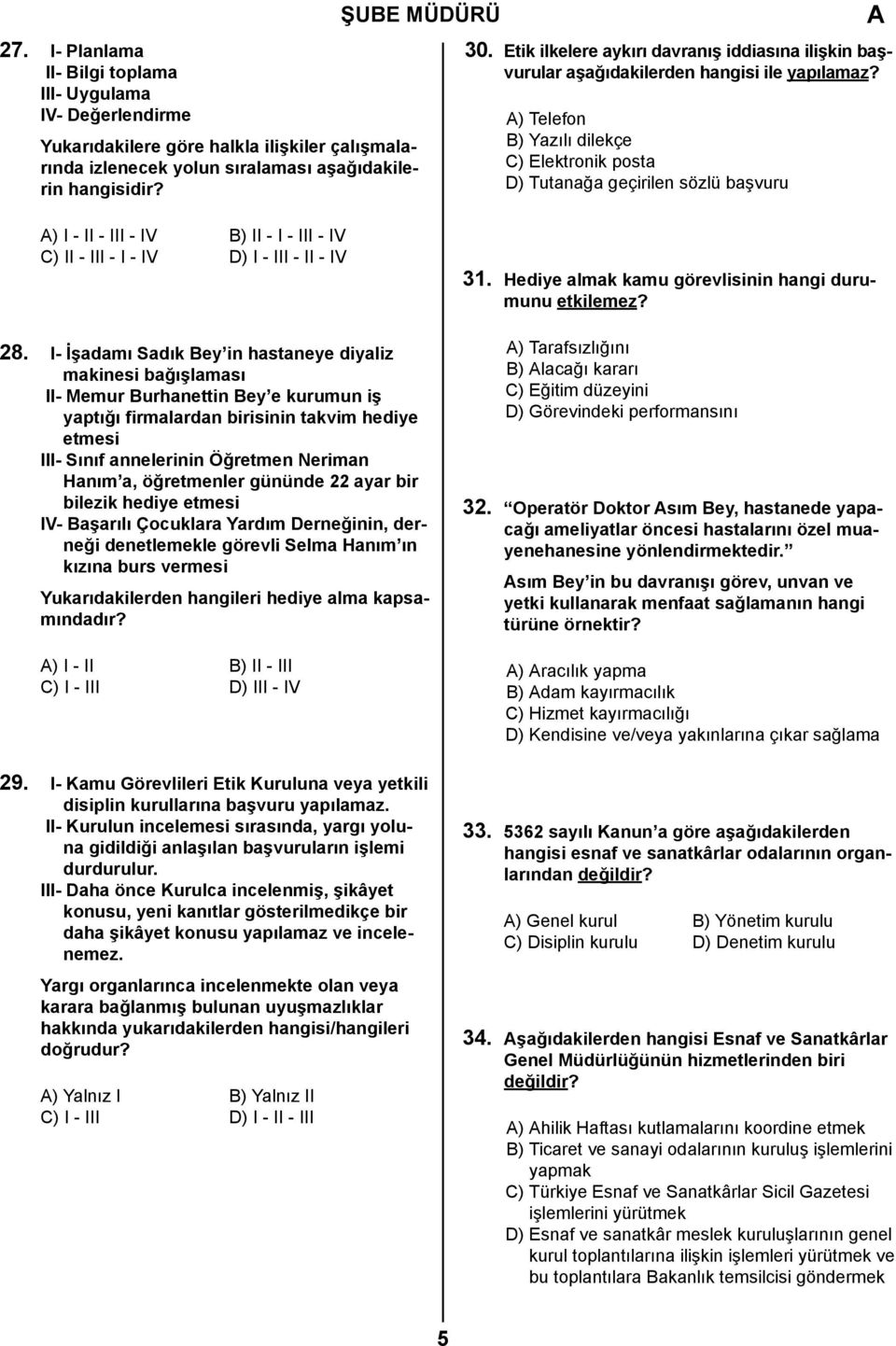 ) Telefon B) Yazılı dilekçe C) Elektronik posta D) Tutanağa geçirilen sözlü başvuru ) I - II - III - IV B) II - I - III - IV C) II - III - I - IV D) I - III - II - IV 28.