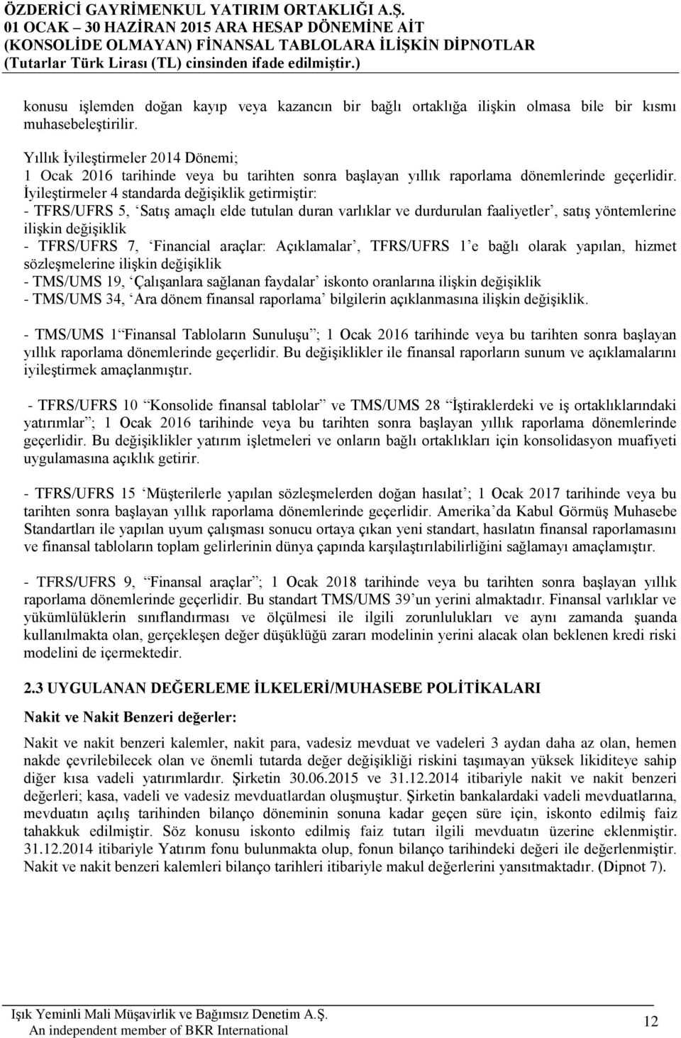 İyileştirmeler 4 standarda değişiklik getirmiştir: - TFRS/UFRS 5, Satış amaçlı elde tutulan duran varlıklar ve durdurulan faaliyetler, satış yöntemlerine ilişkin değişiklik - TFRS/UFRS 7, Financial