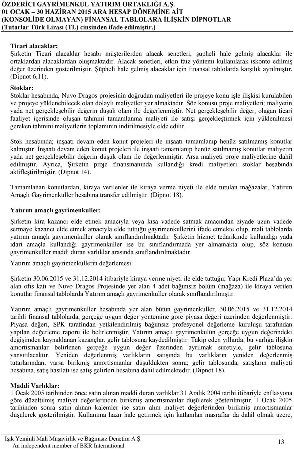 Stoklar: Stoklar hesabında, Nuvo Dragos projesinin doğrudan maliyetleri ile projeye konu işle ilişkisi kurulabilen ve projeye yüklenebilecek olan dolaylı maliyetler yer almaktadır.