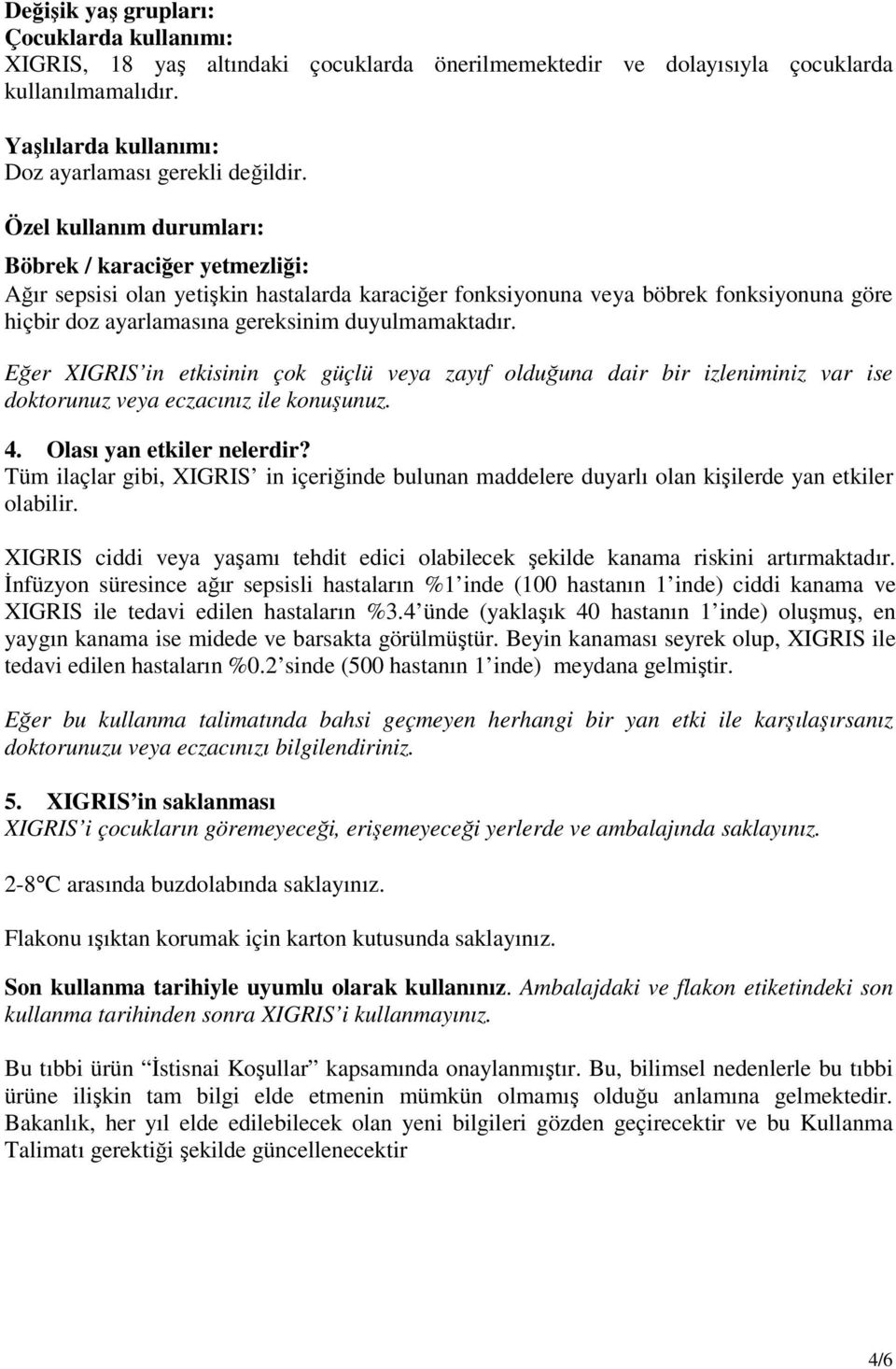 Eğer XIGRIS in etkisinin çok güçlü veya zayıf olduğuna dair bir izleniminiz var ise doktorunuz veya eczacınız ile konuşunuz. 4. Olası yan etkiler nelerdir?