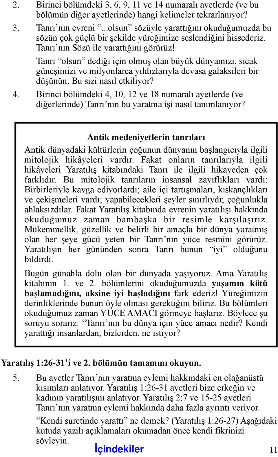 Tanrı olsun dediği için olmuş olan büyük dünyamızı, sıcak güneşimizi ve milyonlarca yıldızlarıyla devasa galaksileri bir düşünün. Bu sizi nasıl etkiliyor? 4.