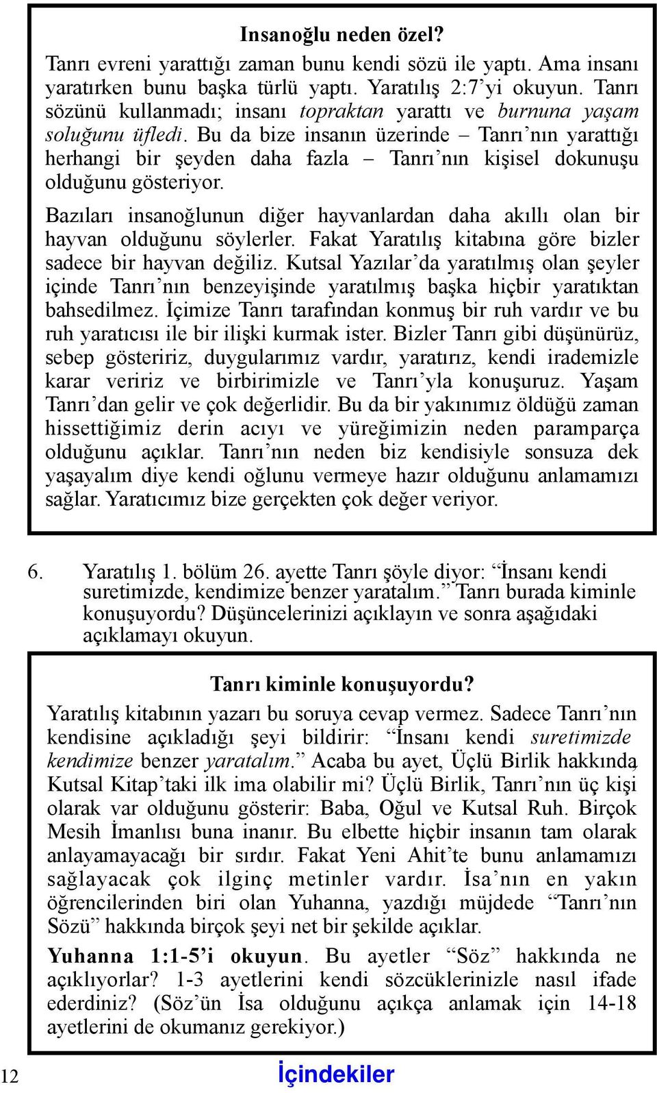 Bu da bize insanın üzerinde Tanrı nın yarattığı herhangi bir şeyden daha fazla Tanrı nın kişisel dokunuşu olduğunu gösteriyor.