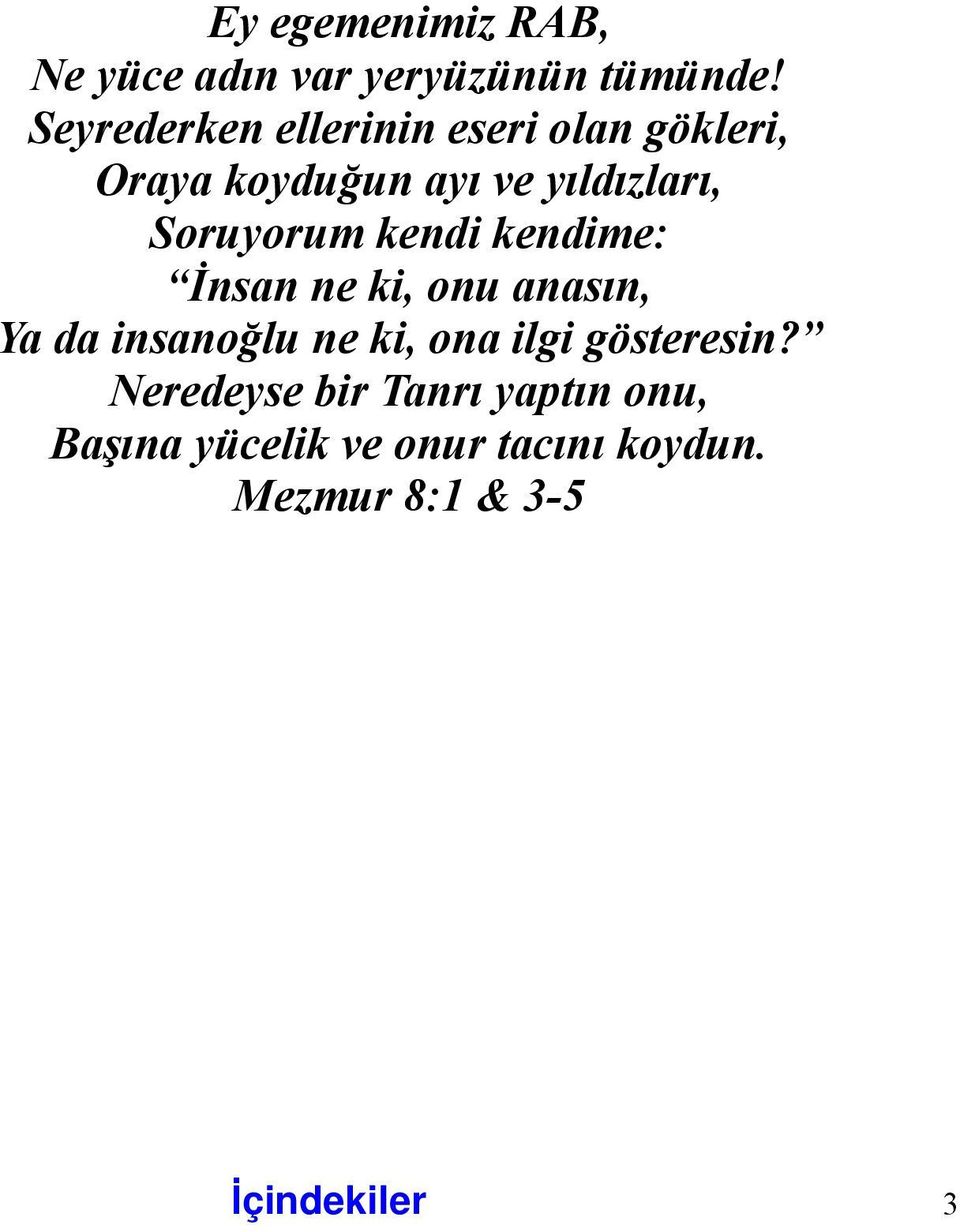 Soruyorum kendi kendime: İnsan ne ki, onu anasın, Ya da insanoğlu ne ki, ona