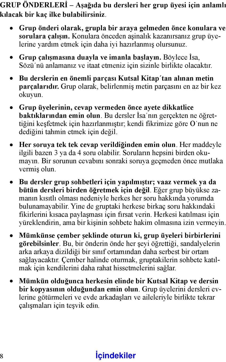 Böylece İsa, Sözü nü anlamanız ve itaat etmeniz için sizinle birlikte olacaktır. Bu derslerin en önemli parçası Kutsal Kitap tan alınan metin parçalarıdır.