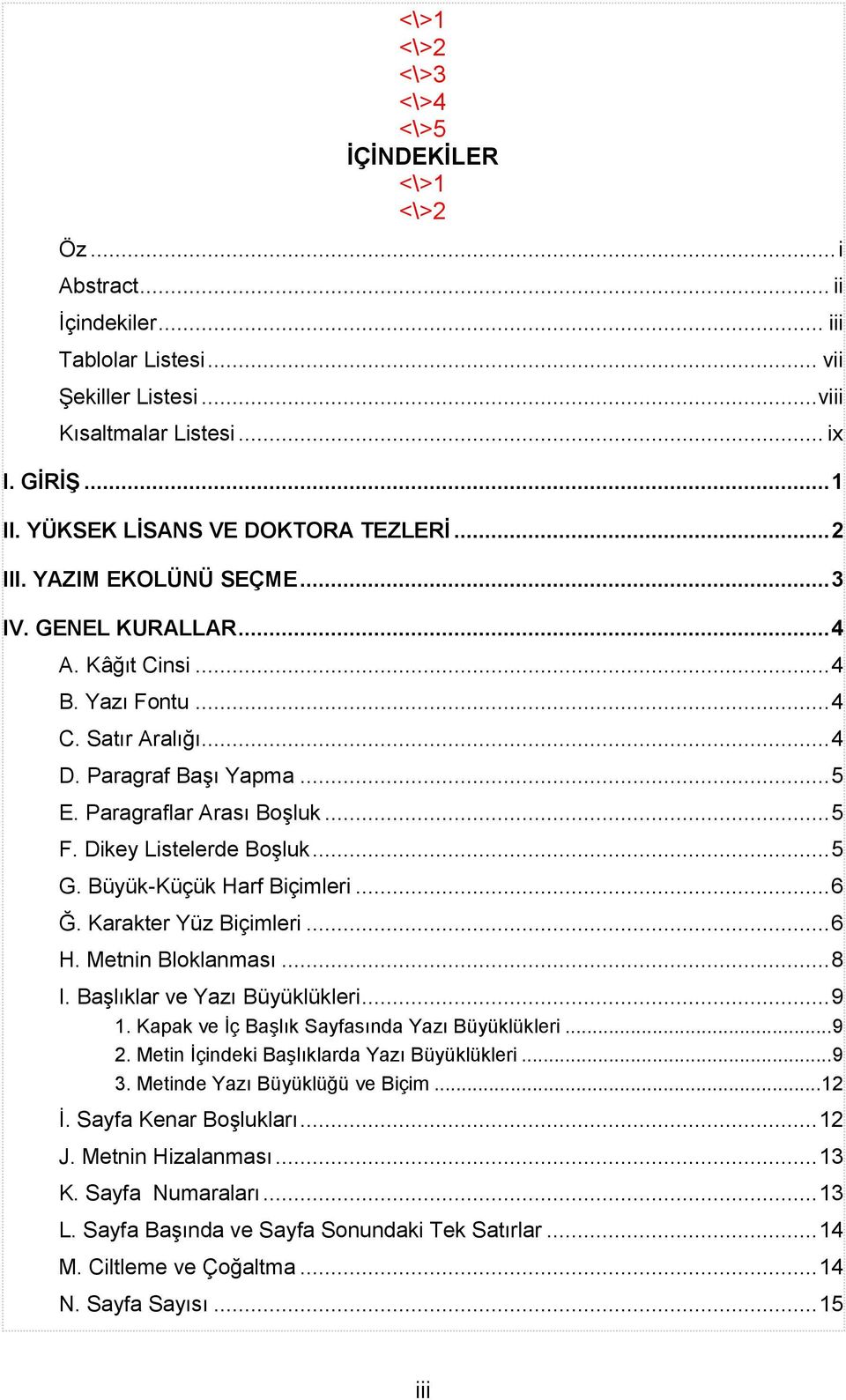 Paragraflar Arası Boşluk... 5 F. Dikey Listelerde Boşluk... 5 G. Büyük-Küçük Harf Biçimleri... 6 Ğ. Karakter Yüz Biçimleri... 6 H. Metnin Bloklanması... 8 I. Başlıklar ve Yazı Büyüklükleri... 9 1.