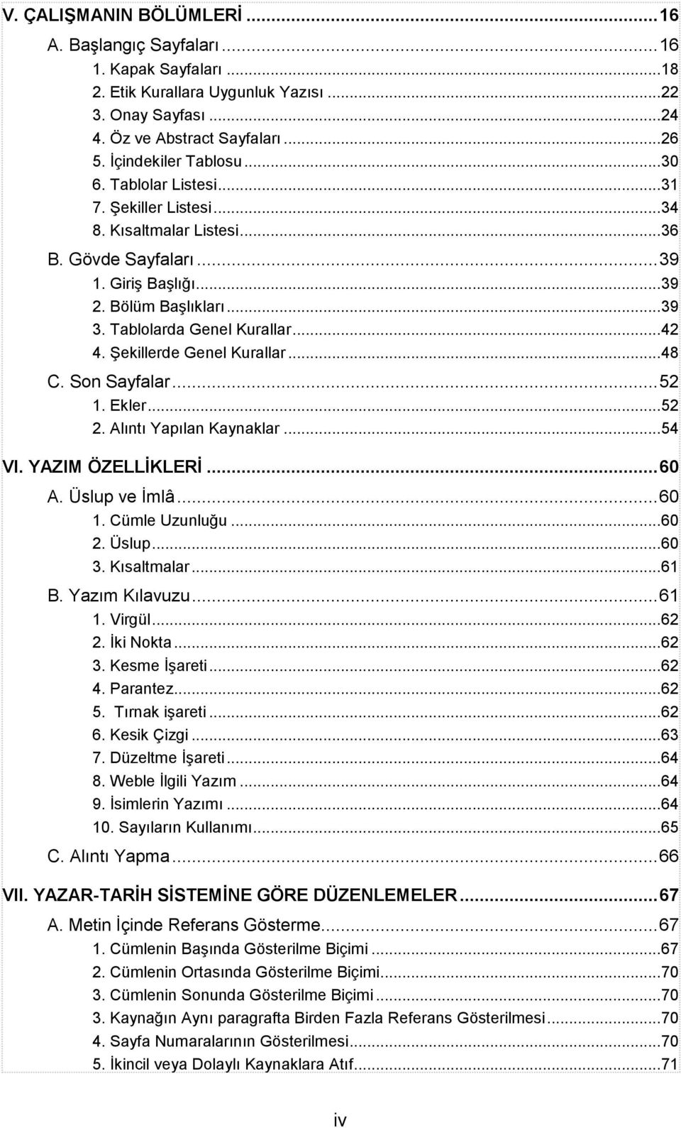 Tablolarda Genel Kurallar... 42 4. Şekillerde Genel Kurallar... 48 C. Son Sayfalar... 52 1. Ekler... 52 2. Alıntı Yapılan Kaynaklar... 54 VI. YAZIM ÖZELLİKLERİ... 60 A. Üslup ve İmlâ... 60 1.