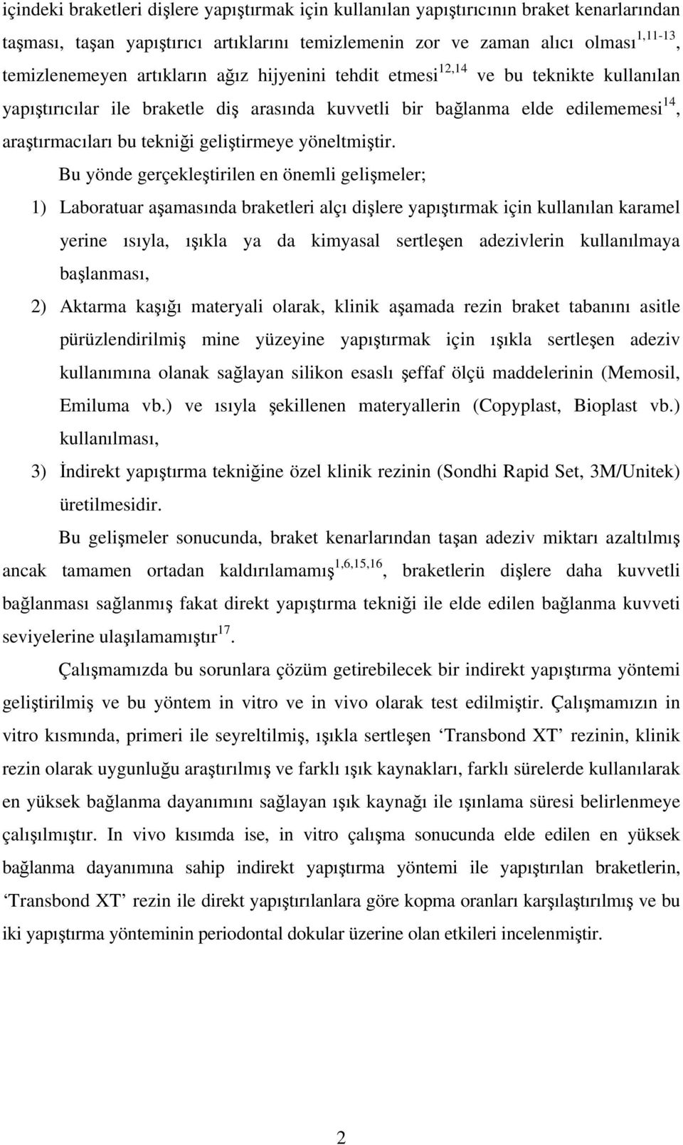 Bu yönde gerçekletirilen en önemli gelimeler; 1) Laboratuar aamasında braketleri alçı dilere yapıtırmak için kullanılan karamel yerine ısıyla, ııkla ya da kimyasal sertleen adezivlerin kullanılmaya