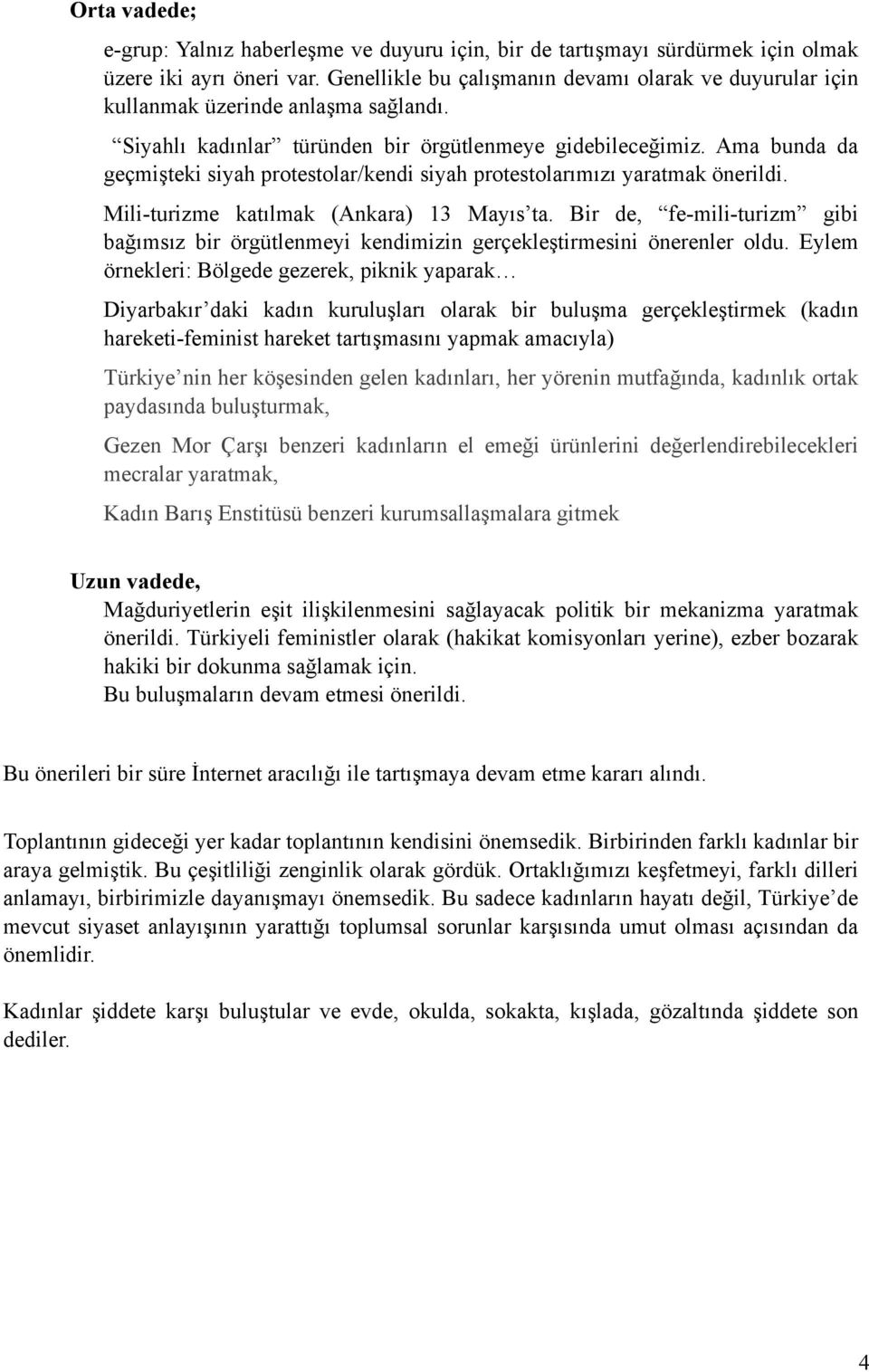 Ama bunda da geçmişteki siyah protestolar/kendi siyah protestolarımızı yaratmak önerildi. Mili-turizme katılmak (Ankara) 13 Mayıs ta.