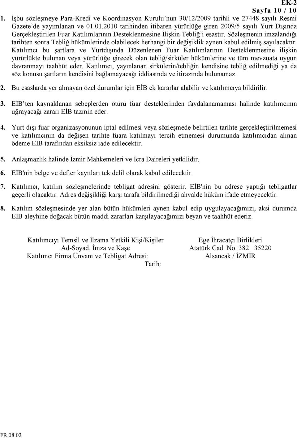 Sözleşmenin imzalandığı tarihten sonra Tebliğ hükümlerinde olabilecek herhangi bir değişiklik aynen kabul edilmiş sayılacaktır.