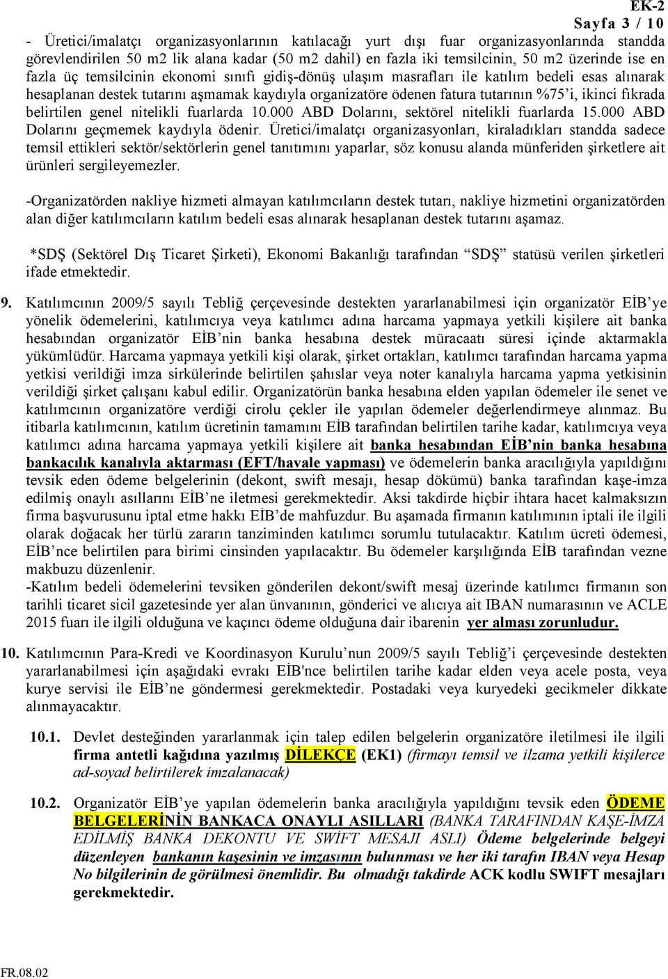 ikinci fıkrada belirtilen genel nitelikli fuarlarda 10.000 ABD Dolarını, sektörel nitelikli fuarlarda 15.000 ABD Dolarını geçmemek kaydıyla ödenir.