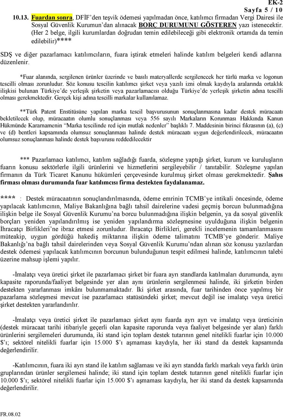 belgeleri kendi adlarına düzenlenir. *Fuar alanında, sergilenen ürünler üzerinde ve basılı materyallerde sergilenecek her türlü marka ve logonun tescilli olması zorunludur.