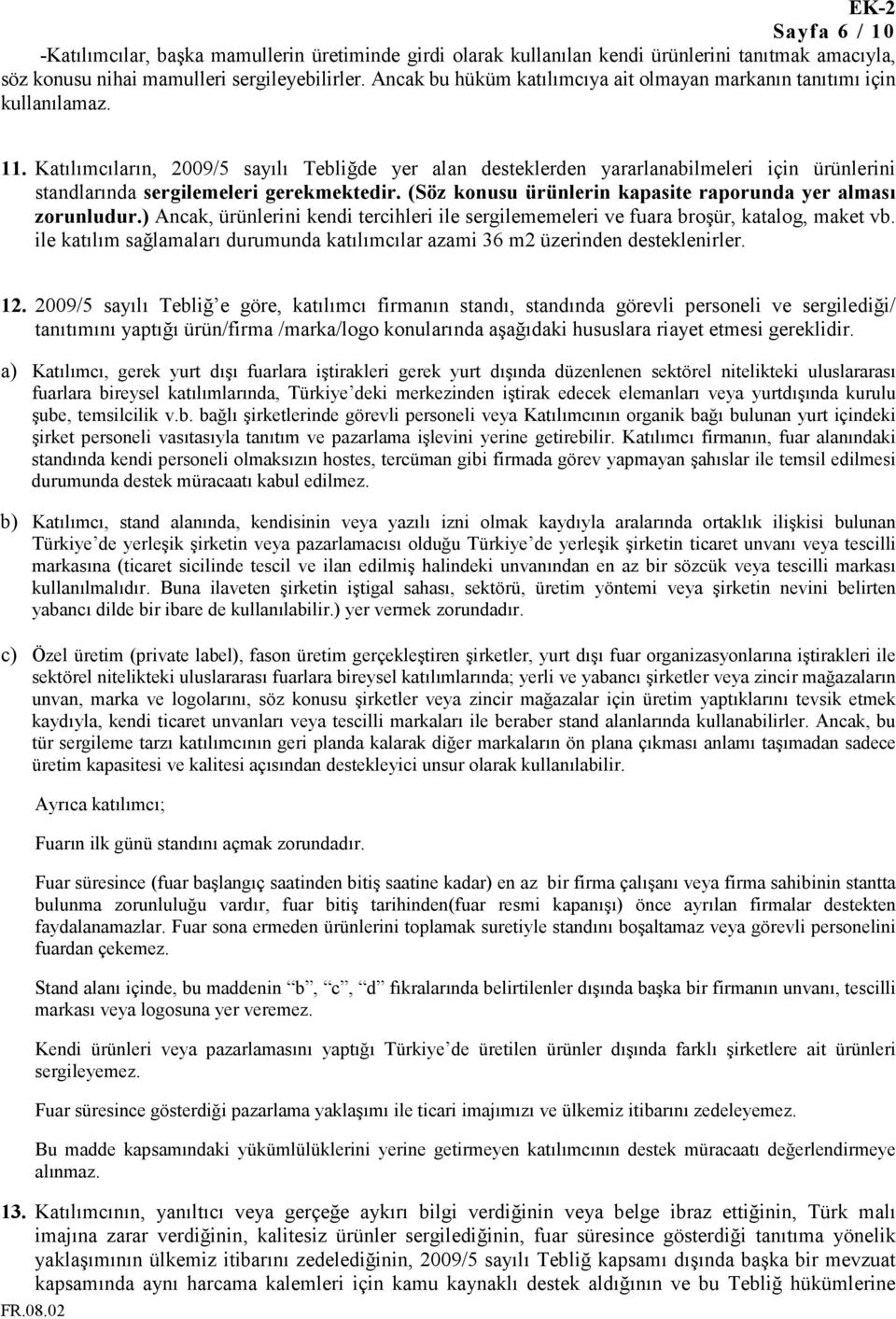 Katılımcıların, 2009/5 sayılı Tebliğde yer alan desteklerden yararlanabilmeleri için ürünlerini standlarında sergilemeleri gerekmektedir.