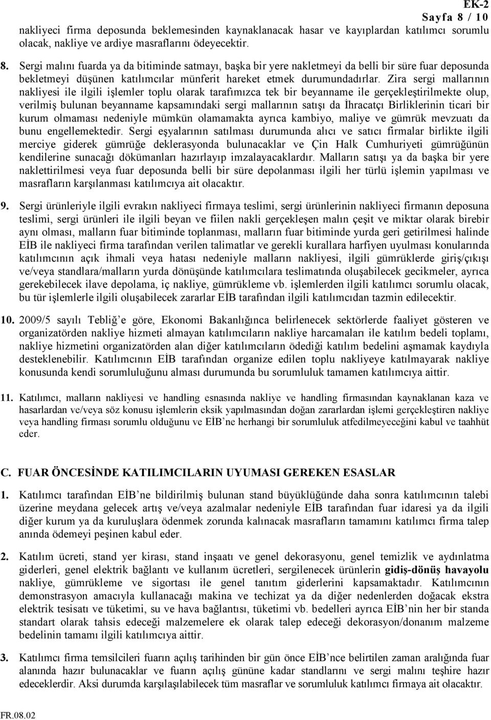 Đhracatçı Birliklerinin ticari bir kurum olmaması nedeniyle mümkün olamamakta ayrıca kambiyo, maliye ve gümrük mevzuatı da bunu engellemektedir.