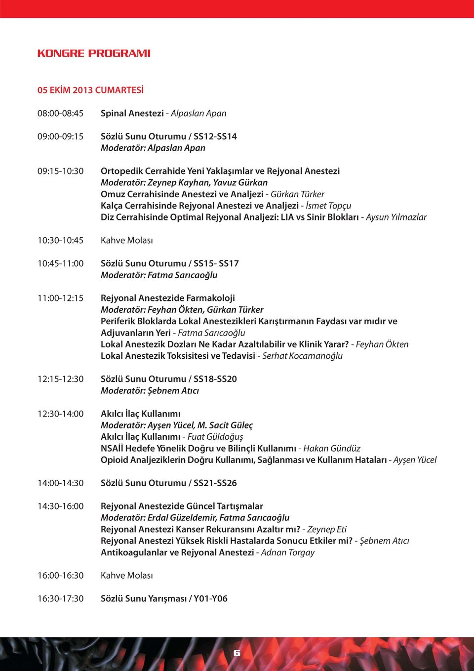 Optimal Rejyonal Analjezi: LIA vs Sinir Bloklar - Aysun Y lmazlar 10:30-10:45 Kahve Molas 10:45-11:00 Sözlü Sunu Oturumu / SS15- SS17 Moderatör: Fatma Sar cao lu 11:00-12:15 Rejyonal Anestezide