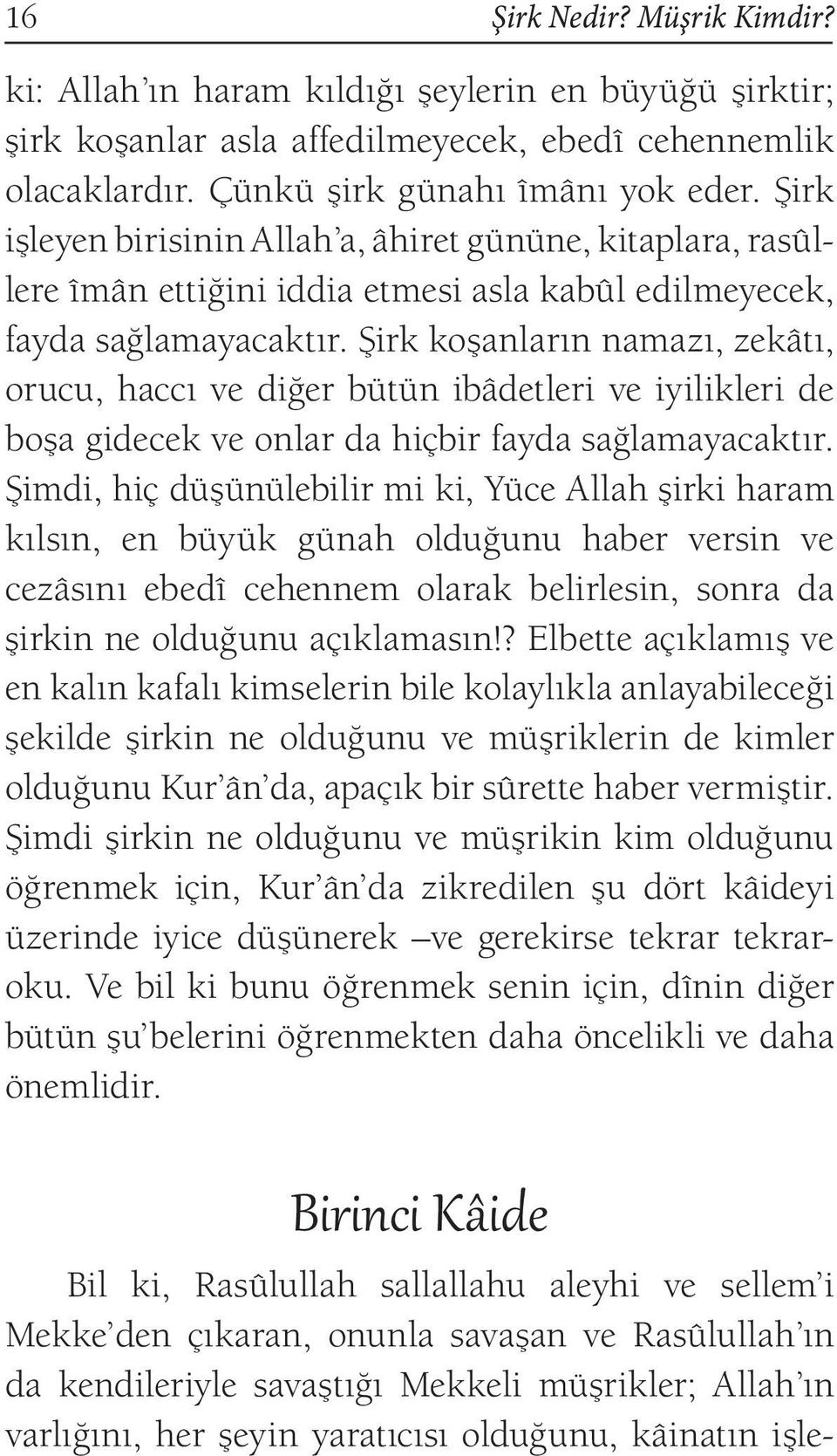 Şirk koşanların namazı, zekâtı, orucu, haccı ve diğer bütün ibâdetleri ve iyilikleri de boşa gidecek ve onlar da hiçbir fayda sağlamayacaktır.